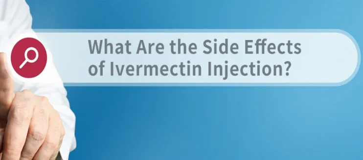 What Are the Side Effects of Ivermectin Injection?